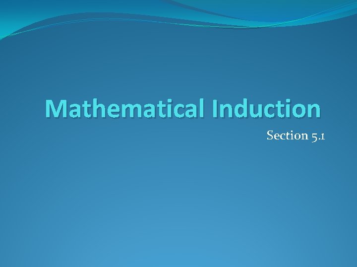 Mathematical Induction Section 5. 1 