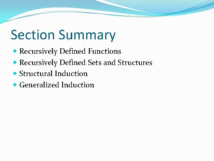Section Summary Recursively Defined Functions Recursively Defined Sets and Structures Structural Induction Generalized Induction