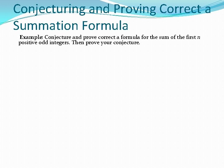 Conjecturing and Proving Correct a Summation Formula Example: Conjecture and prove correct a formula