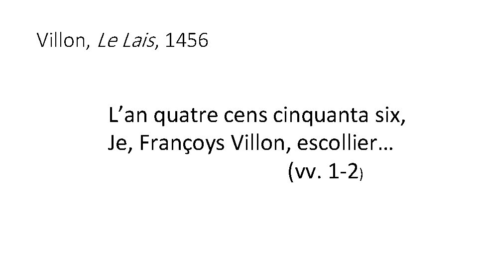 Villon, Le Lais, 1456 L’an quatre cens cinquanta six, Je, Françoys Villon, escollier… (vv.