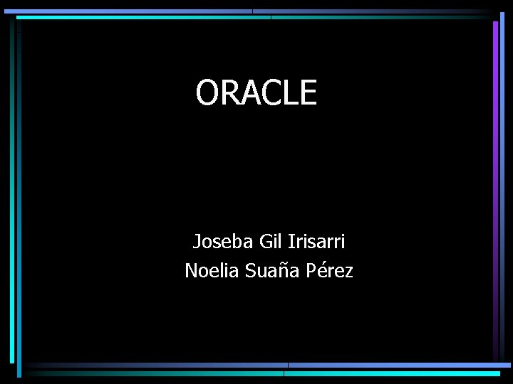 ORACLE Joseba Gil Irisarri Noelia Suaña Pérez 