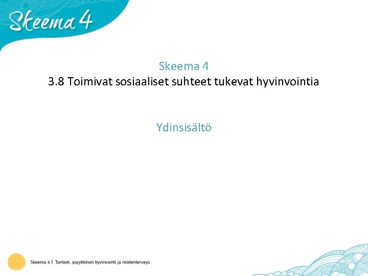 Skeema 4 3. 8 Toimivat sosiaaliset suhteet tukevat hyvinvointia Ydinsisältö 