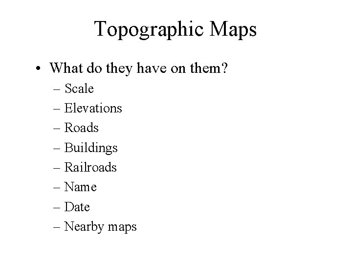 Topographic Maps • What do they have on them? – Scale – Elevations –