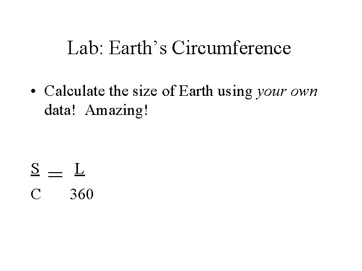 Lab: Earth’s Circumference • Calculate the size of Earth using your own data! Amazing!