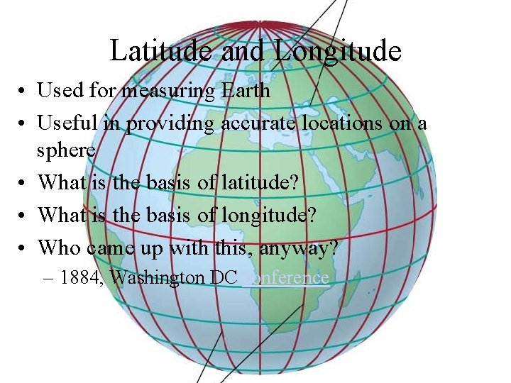 Latitude and Longitude • Used for measuring Earth • Useful in providing accurate locations