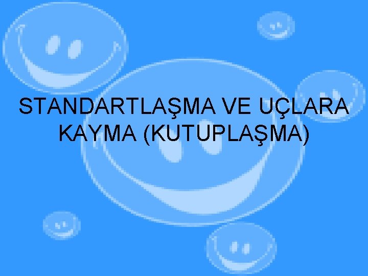 STANDARTLAŞMA VE UÇLARA KAYMA (KUTUPLAŞMA) 