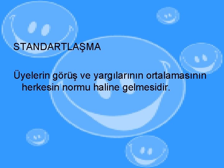 STANDARTLAŞMA Üyelerin görüş ve yargılarının ortalamasının herkesin normu haline gelmesidir. 