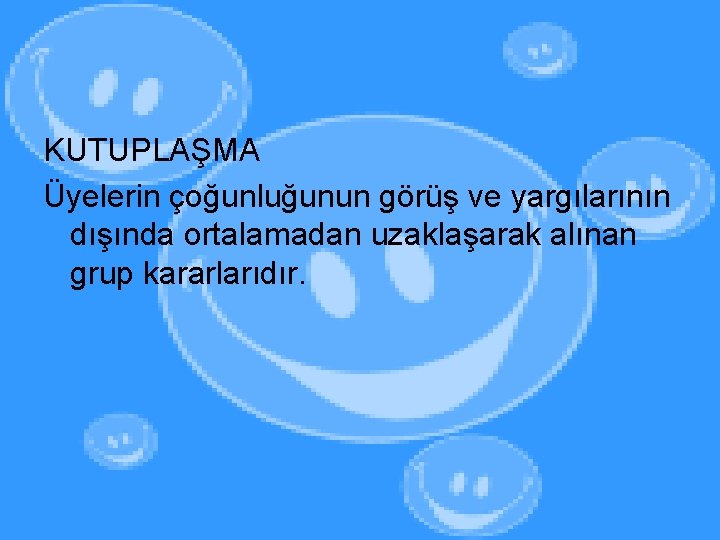 KUTUPLAŞMA Üyelerin çoğunluğunun görüş ve yargılarının dışında ortalamadan uzaklaşarak alınan grup kararlarıdır. 