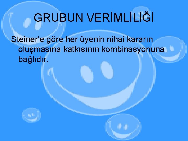 GRUBUN VERİMLİLİĞİ Steiner’e göre her üyenin nihai kararın oluşmasına katkısının kombinasyonuna bağlıdır. 