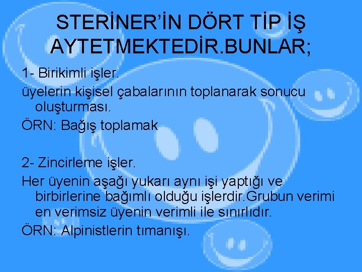 STERİNER’İN DÖRT TİP İŞ AYTETMEKTEDİR. BUNLAR; 1 - Birikimli işler. üyelerin kişisel çabalarının toplanarak