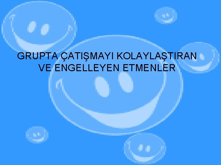 GRUPTA ÇATIŞMAYI KOLAYLAŞTIRAN VE ENGELLEYEN ETMENLER 