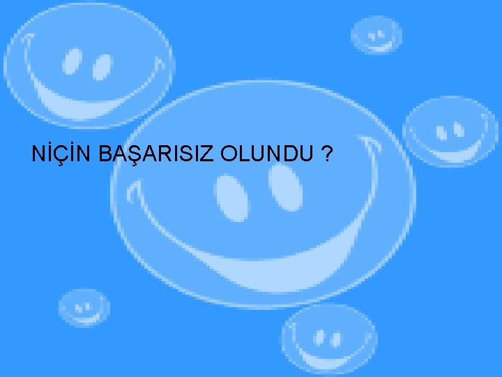 NİÇİN BAŞARISIZ OLUNDU ? 