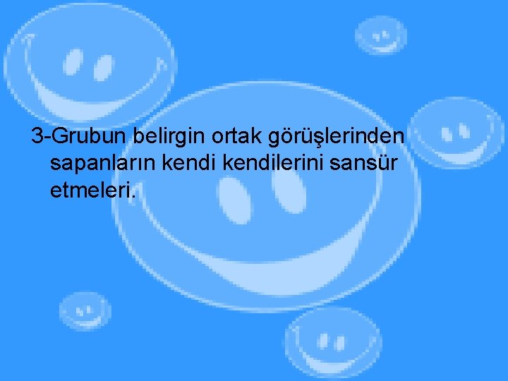 3 -Grubun belirgin ortak görüşlerinden sapanların kendilerini sansür etmeleri. 