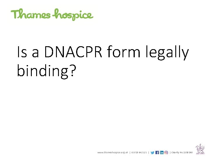 Is a DNACPR form legally binding? www. thameshospice. org. uk | 01753 842121 |