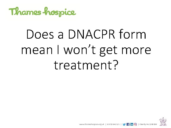 Does a DNACPR form mean I won’t get more treatment? www. thameshospice. org. uk