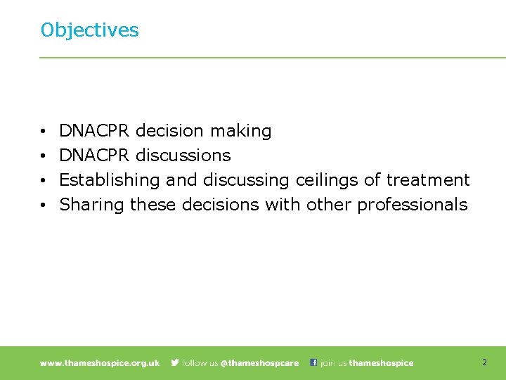 Objectives • • DNACPR decision making DNACPR discussions Establishing and discussing ceilings of treatment