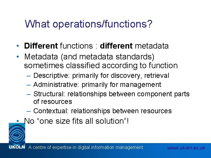 What operations/functions? • Different functions : different metadata • Metadata (and metadata standards) sometimes