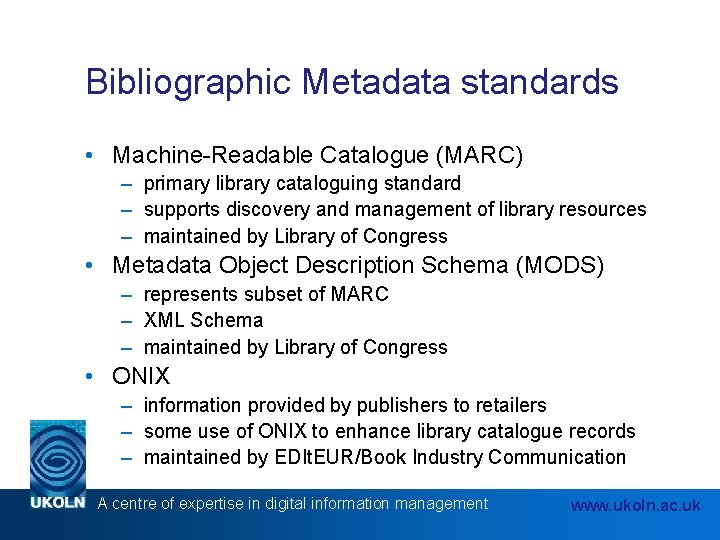 Bibliographic Metadata standards • Machine-Readable Catalogue (MARC) – primary library cataloguing standard – supports