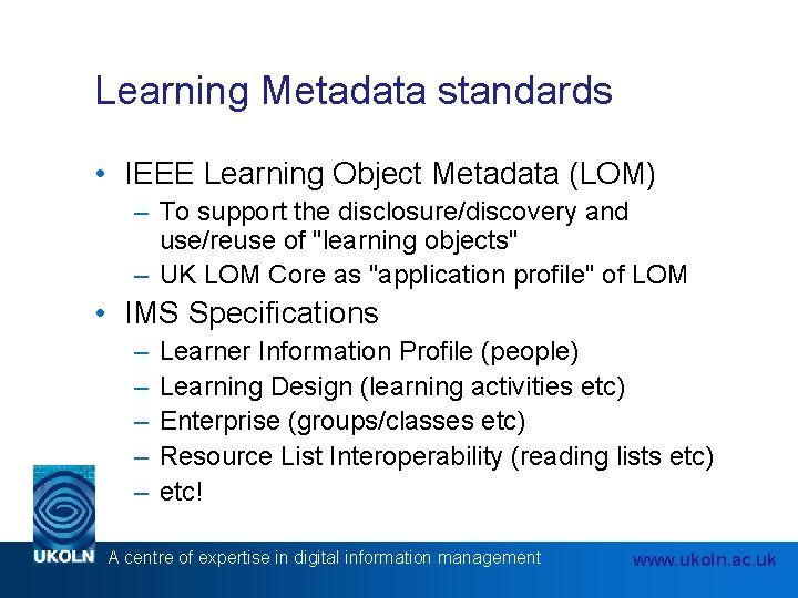 Learning Metadata standards • IEEE Learning Object Metadata (LOM) – To support the disclosure/discovery