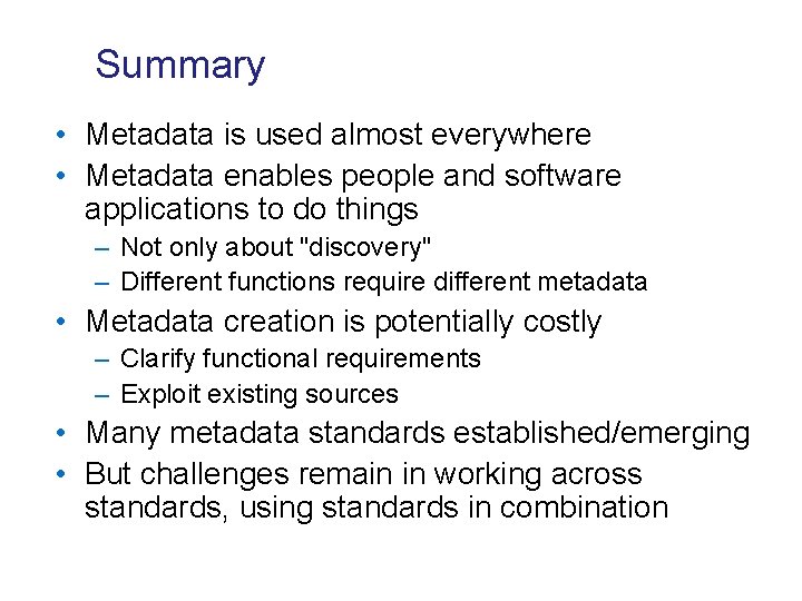 Summary • Metadata is used almost everywhere • Metadata enables people and software applications