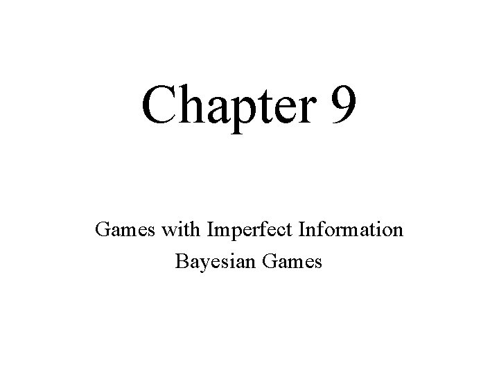 Chapter 9 Games with Imperfect Information Bayesian Games 
