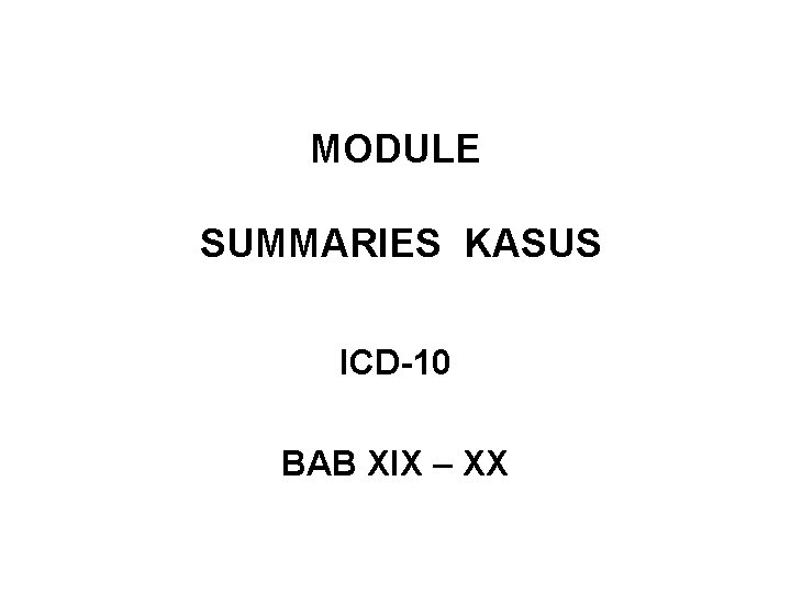 MODULE SUMMARIES KASUS ICD-10 BAB XIX – XX 