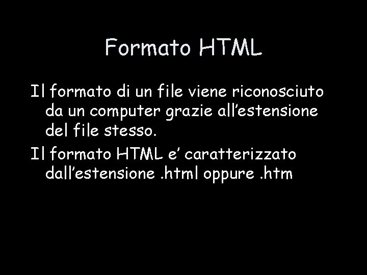 Formato HTML Il formato di un file viene riconosciuto da un computer grazie all’estensione