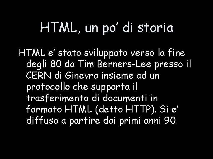 HTML, un po’ di storia HTML e’ stato sviluppato verso la fine degli 80
