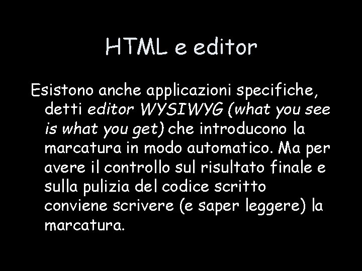 HTML e editor Esistono anche applicazioni specifiche, detti editor WYSIWYG (what you see is HTML e editor Esistono anche applicazioni specifiche, detti editor WYSIWYG (what you see is
