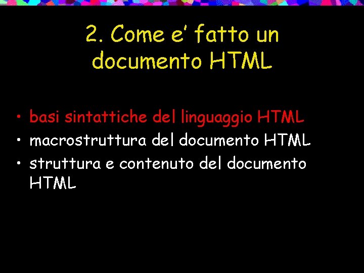 2. Come e’ fatto un documento HTML • basi sintattiche del linguaggio HTML •