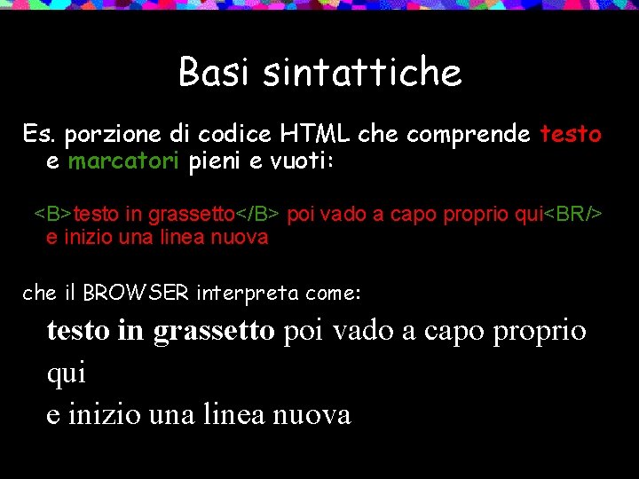 Basi sintattiche Es. porzione di codice HTML che comprende testo e marcatori pieni e