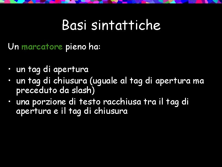 Basi sintattiche Un marcatore pieno ha: • un tag di apertura • un tag