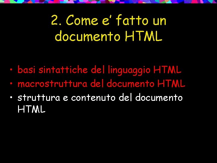 2. Come e’ fatto un documento HTML • basi sintattiche del linguaggio HTML •