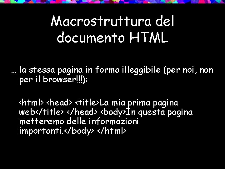 Macrostruttura del documento HTML … la stessa pagina in forma illeggibile (per noi, non