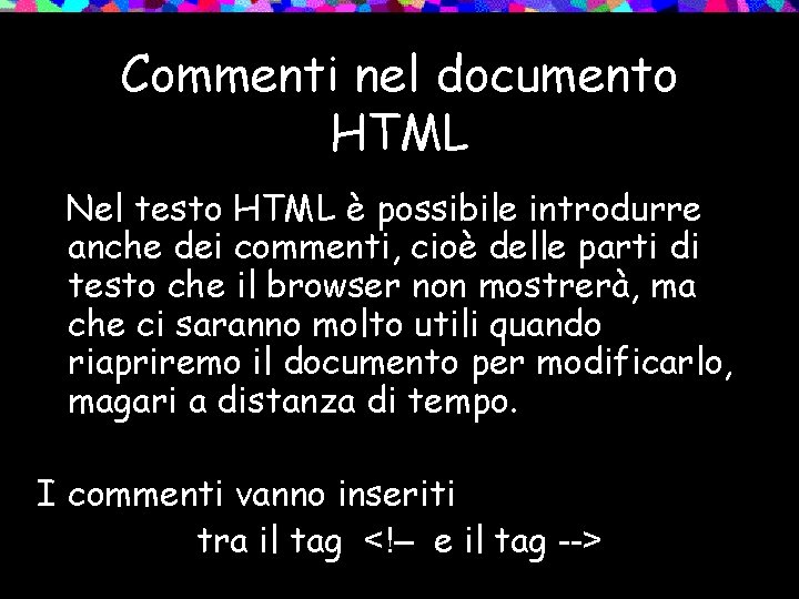 Commenti nel documento HTML Nel testo HTML è possibile introdurre anche dei commenti, cioè