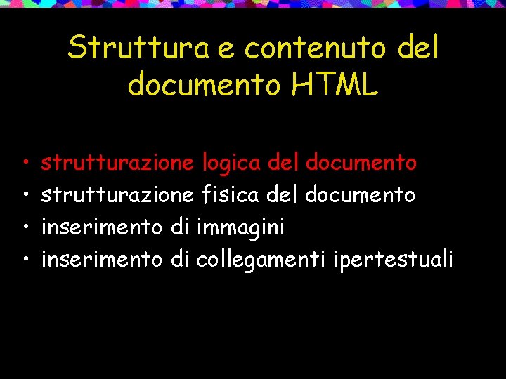 Struttura e contenuto del documento HTML • • strutturazione logica del documento strutturazione fisica