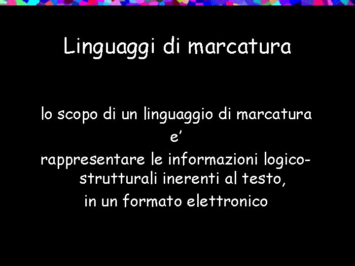 Linguaggi di marcatura lo scopo di un linguaggio di marcatura e’ rappresentare le informazioni