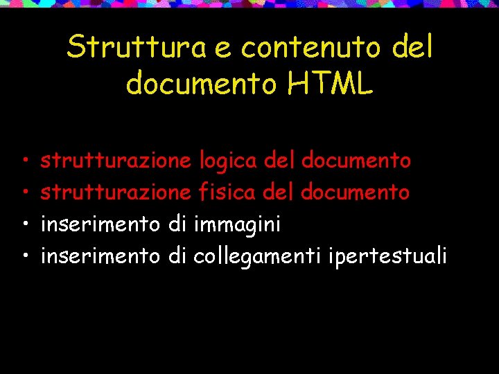 Struttura e contenuto del documento HTML • • strutturazione logica del documento strutturazione fisica