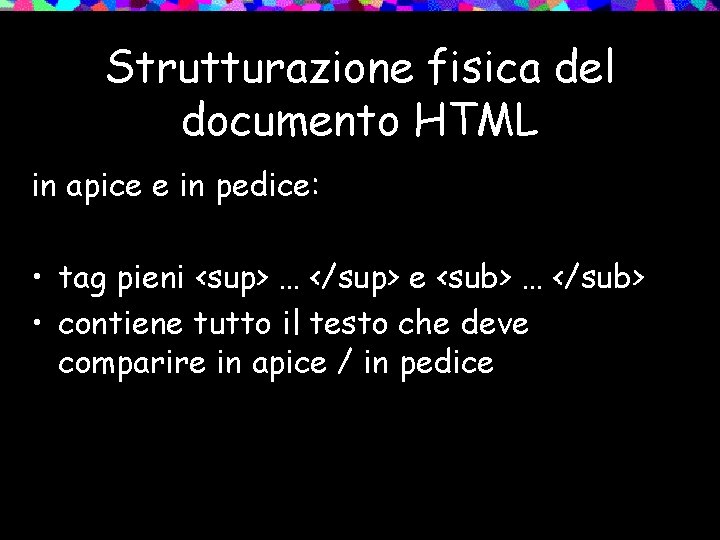 Strutturazione fisica del documento HTML in apice e in pedice: • tag pieni <sup>