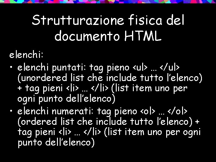 Strutturazione fisica del documento HTML elenchi: • elenchi puntati: tag pieno <ul> … </ul>