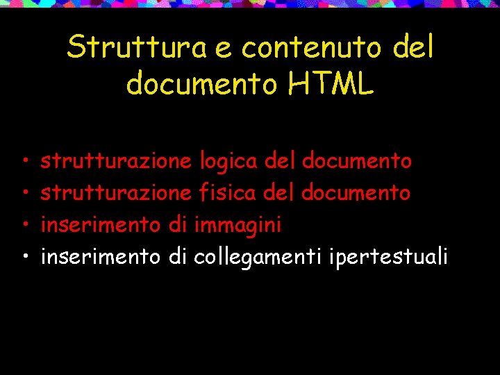 Struttura e contenuto del documento HTML • • strutturazione logica del documento strutturazione fisica