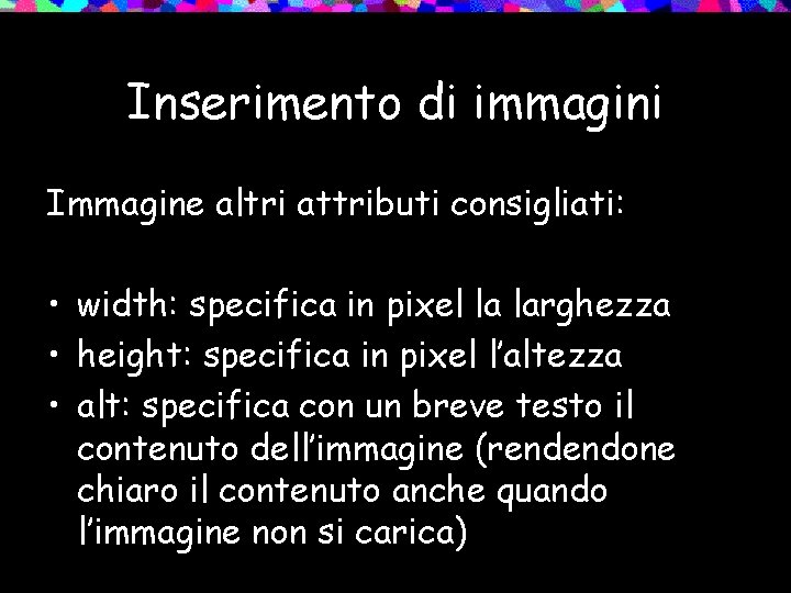 Inserimento di immagini Immagine altri attributi consigliati: • width: specifica in pixel la larghezza