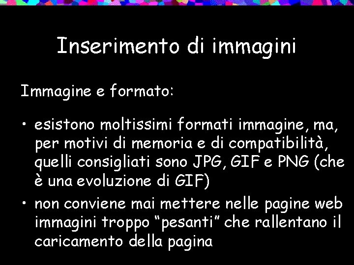 Inserimento di immagini Immagine e formato: • esistono moltissimi formati immagine, ma, per motivi