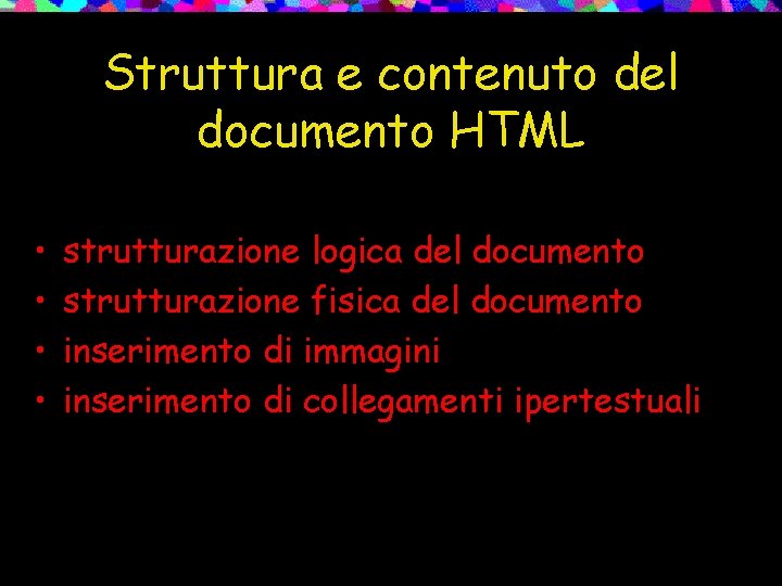 Struttura e contenuto del documento HTML • • strutturazione logica del documento strutturazione fisica