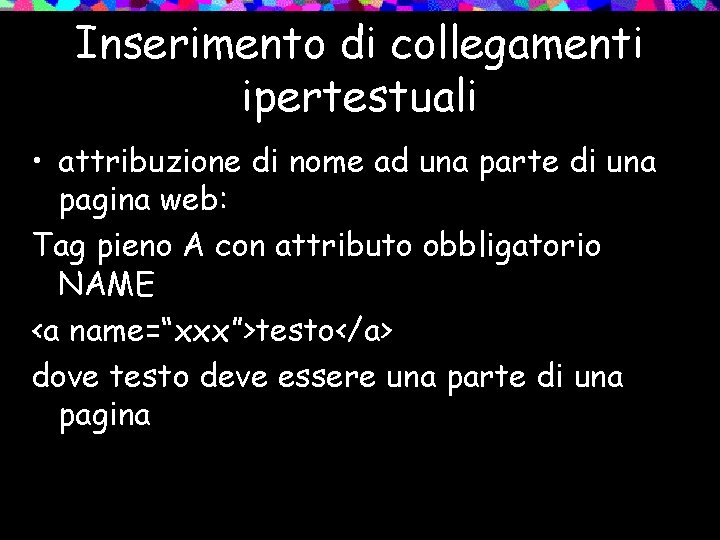 Inserimento di collegamenti ipertestuali • attribuzione di nome ad una parte di una pagina