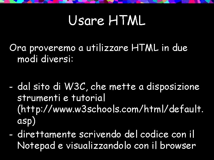 Usare HTML Ora proveremo a utilizzare HTML in due modi diversi: - dal sito