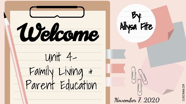 Unit 4 Family Living & Parent Education November 7, 2020 SLIDESMANIA. COM Welcome By: