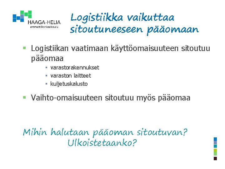 Logistiikka vaikuttaa sitoutuneeseen pääomaan § Logistiikan vaatimaan käyttöomaisuuteen sitoutuu pääomaa § varastorakennukset § varaston