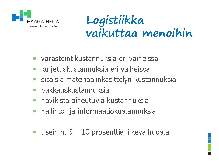 Logistiikka vaikuttaa menoihin § § § varastointikustannuksia eri vaiheissa kuljetuskustannuksia eri vaiheissa sisäisiä materiaalinkäsittelyn