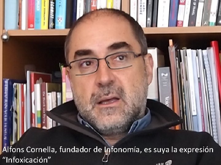 Alfons Cornella, fundador de Infonomía, es suya la expresión “Infoxicación” 